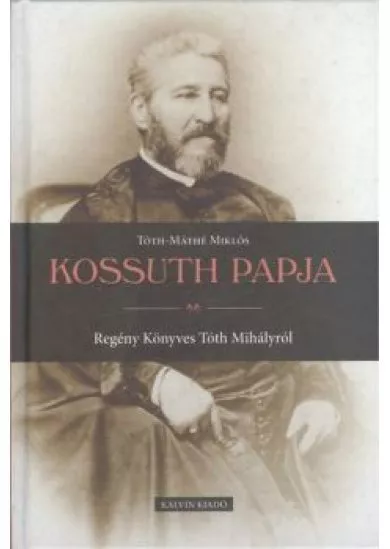 KOSSUTH PAPJA /REGÉNY KÖNYVES TÓTH MIHÁLYRÓL