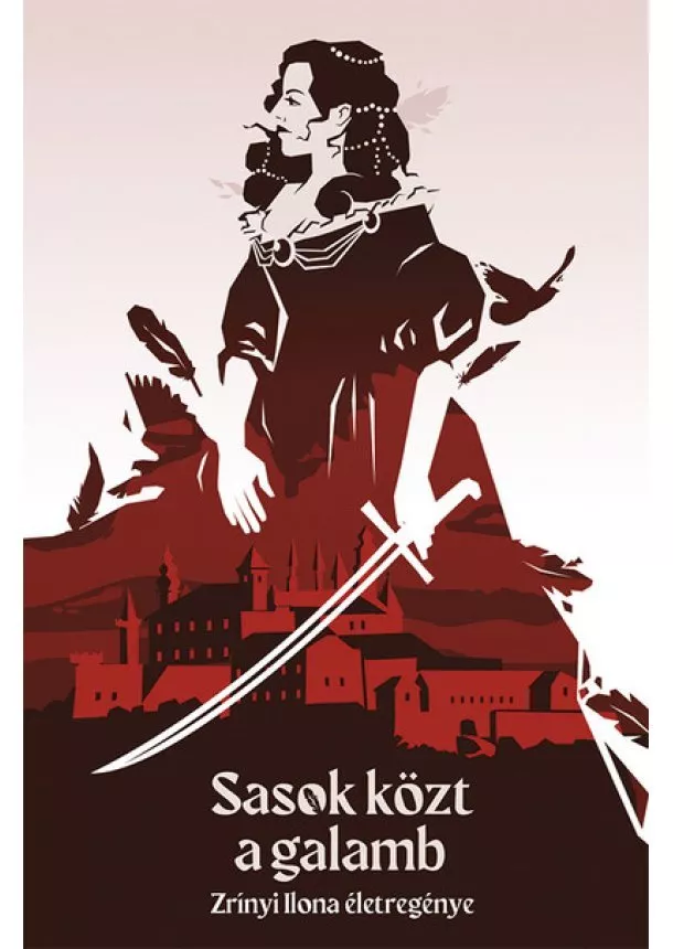 Bányai D. Ilona - Sasok közt a galamb - Zrínyi Ilona élettörténete