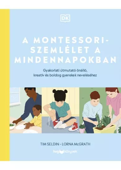 A Montessori-szemlélet a mindennapokban - Gyakorlati útmutató önálló, kreatív és boldog gyerekek neveléséhez