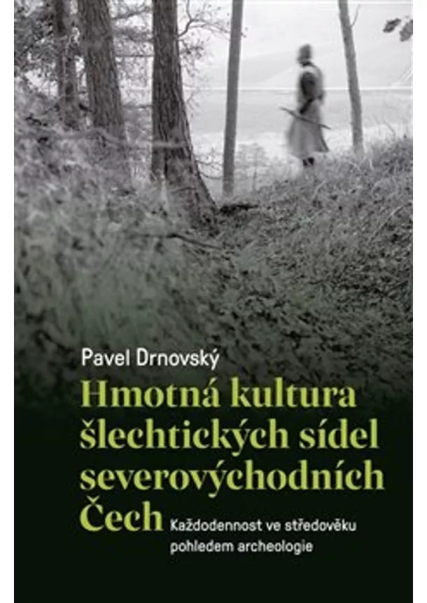 Pavel Drnovský - Hmotná kultura šlechtických sídel severovýchodních Čech - Každodennost ve středověku pohledem archeologie