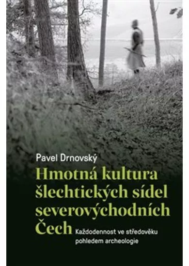 Hmotná kultura šlechtických sídel severovýchodních Čech - Každodennost ve středověku pohledem archeologie