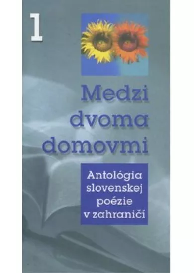 Medzi dvoma domovmi 1 (Antológia slovenskej poézie v zahraničí)