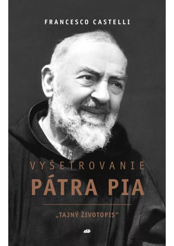 Francesco Castelli - Vyšetrovanie Pátra Pia - Tajný životopis