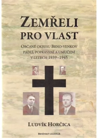 Zemřeli pro vlast - Občané okresu Brno-venkov padlí, popravení a umučení v letech 1939-1945