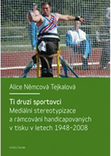 Ti druzí sportovci: mediální stereotypizace a rámcování handicapovaných v tisku v letech 1948-2008