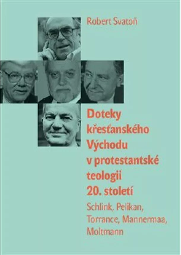 Robert Svatoň - Doteky křesťanského Východu v protestantské teologii 20. století - Schlink, Pelikan, Torrance, Mannermaa, Moltmann