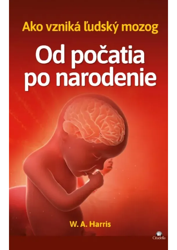 William A. Harris - Od počatia po narodenie - Ako vzniká ľudský mozog