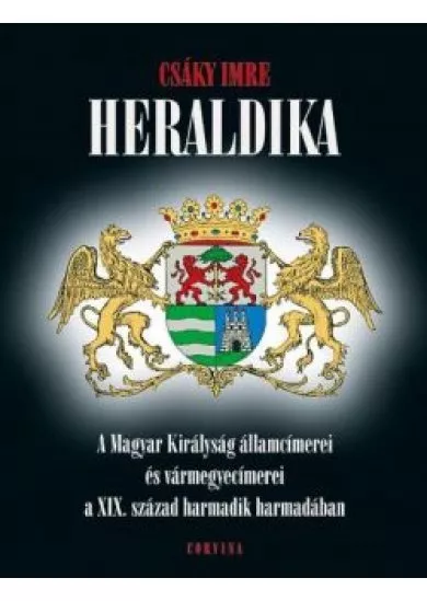 Heraldika /A magyar királyság államcímerei és vármegyecímerei a XIX. század harmadik harmadában