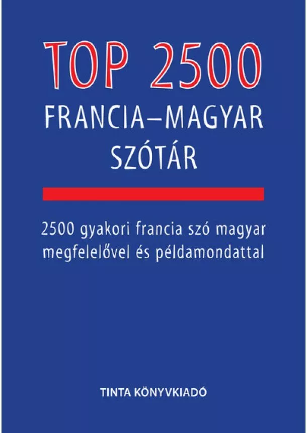 Bárdosi Vilmos - Top 2500 francia-magyar szótár - 2500 gyakori francia szó magyar megfelelővel és példamondattal