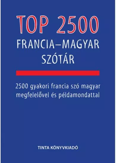Top 2500 francia-magyar szótár - 2500 gyakori francia szó magyar megfelelővel és példamondattal