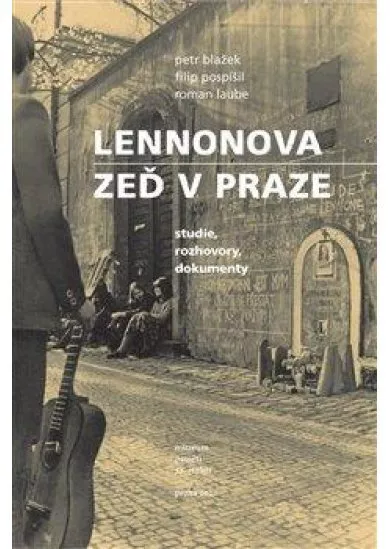 Lennonova zeď v Praze - studie, rozhovory, dokumenty