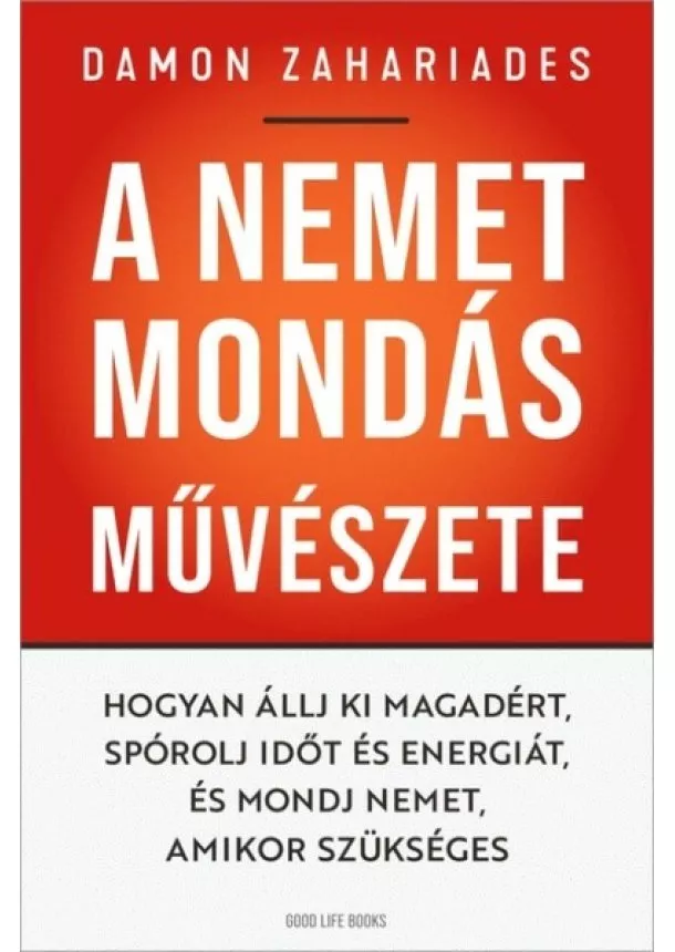 Damon Zahariades - A nemet mondás művészete - Hogyan állj ki magadért, spórolj időt és energiát, és mondj nemet, amikor szükséges