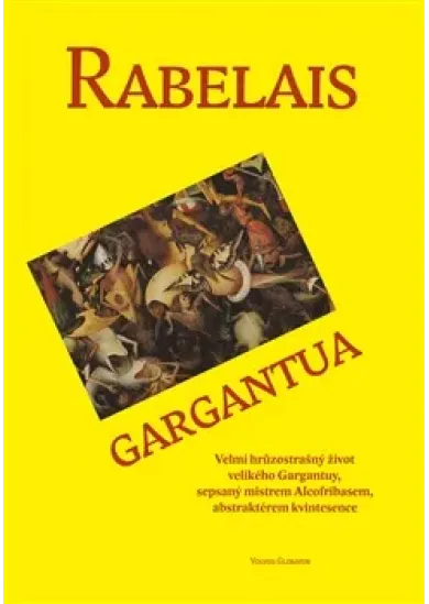 Gargantua - Velmi hrůzostrašný život velikého Gargantuy, sepsaný mistrem Alcofribasem, abstraktérem kvintesence