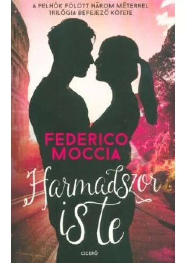 Federico Moccia - Harmadszor is te - A felhők fölött három méterrel trilógia befejező kötete