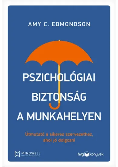 Pszichológiai biztonság a munkahelyen - Útmutató a sikeres szervezethez, ahol jó dolgozni