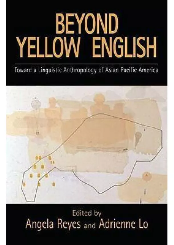 Beyond Yellow English : Toward a Linguistic Anthropology of Asian Pacific America