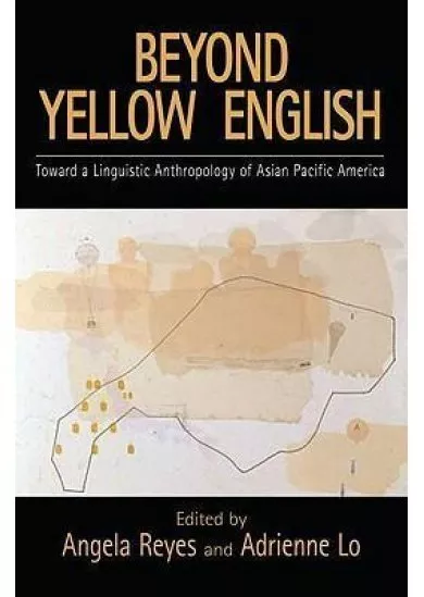 Beyond Yellow English : Toward a Linguistic Anthropology of Asian Pacific America