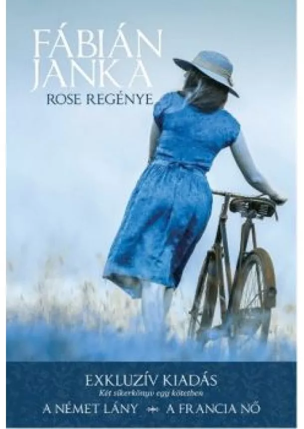 Fábián Janka - Rose regénye /Exkluzív kiadás - Két sikerkönyv egy kötetben (A német lány - A francia nő)