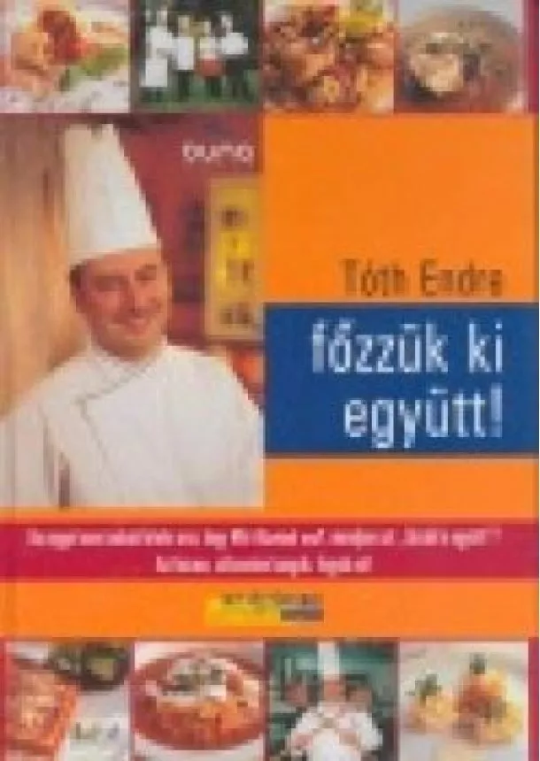 Tóth Endre. - FŐZZÜK KI EGYÜTT!