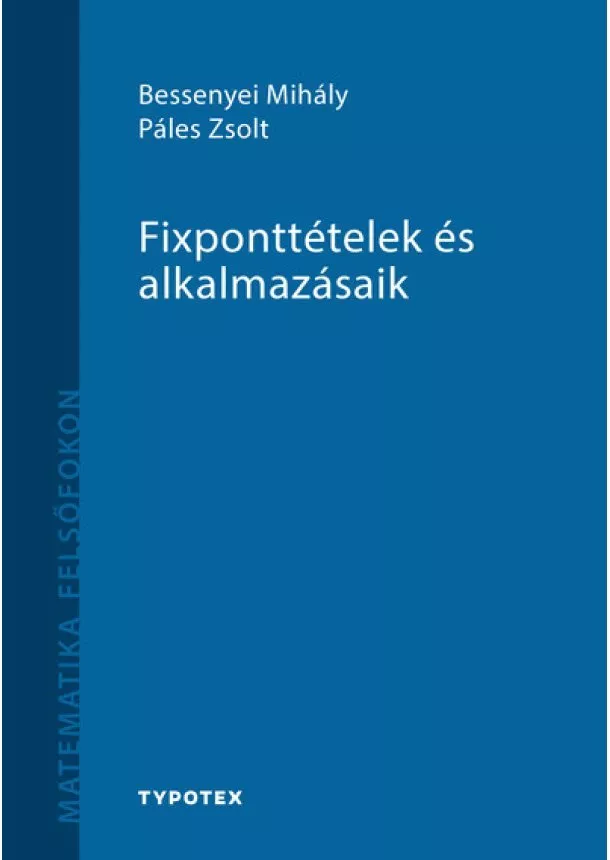 Bessenyei Mihály - Fixponttételek és alkalmazásaik - Matematika felsőfokon
