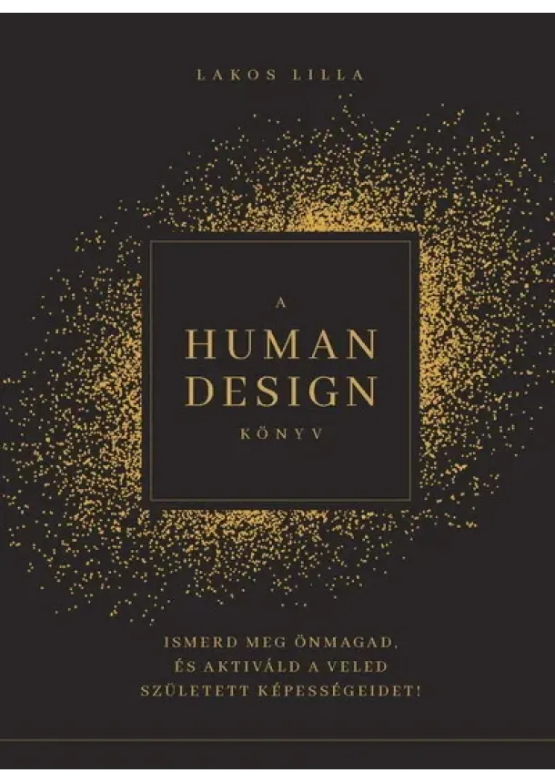 Lakos Lilla - A HUMAN DESIGN KÖNYV - Ismerd meg önmagad, és aktiváld a veled született képességeidet!
