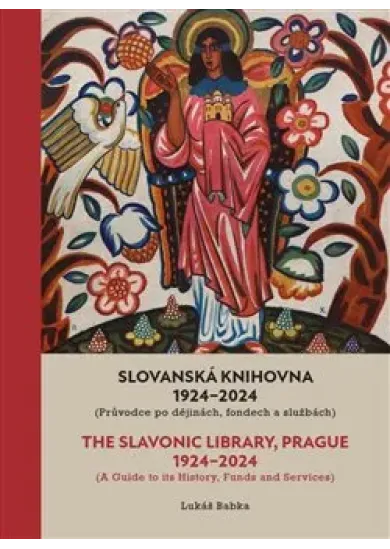Slovanská knihovna 1924–2024 / The Slavonic Library, Prague 1924–2024 - Průvodce po dějinách, fondech a službách