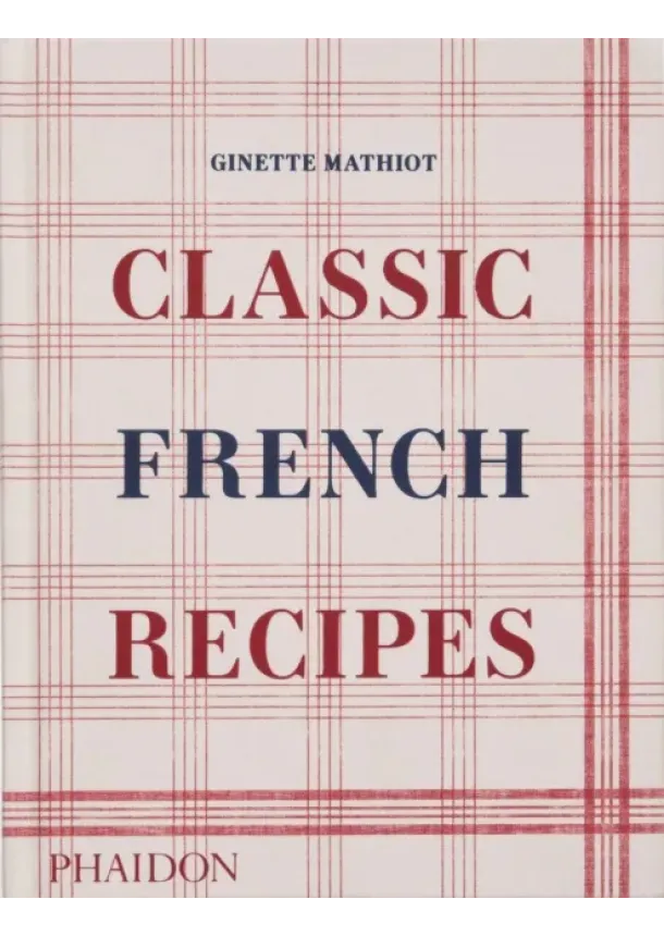 Ginette Mathiot - Classic French Recipes