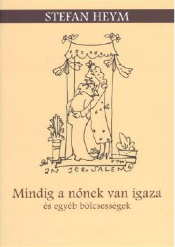 Stefan Heym - MINDIG A NŐNEK VAN IGAZA ÉS EGYÉB BÖLCSESSÉGE