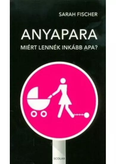 Anyapara - Miért lennék inkább apa?