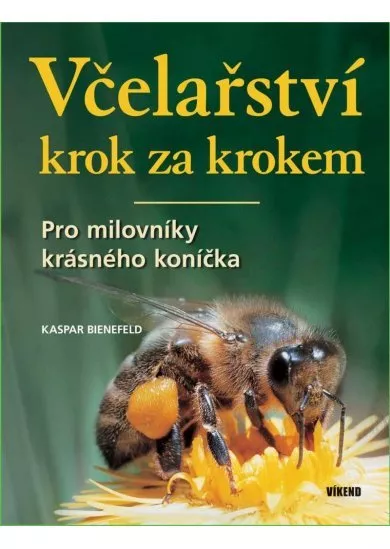 Včelařství krok za krokem - Pro milovníky krásného koníčka