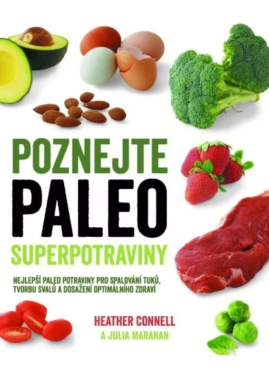 Poznejte paleo superpotraviny - Nejlepší paleo potraviny pro spalování tuků , tvorbu svalů a dosažení optimálního zdraví