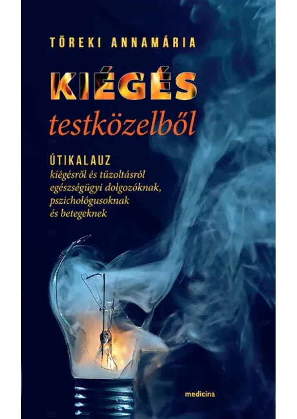 Töreki Annamária - Kiégés testközelből - Útikalauz kiégésről és tűzoltásról egészségügyi dolgozóknak, pszichológusoknak és betegeknek