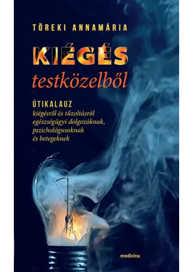 Kiégés testközelből - Útikalauz kiégésről és tűzoltásról egészségügyi dolgozóknak, pszichológusoknak és betegeknek