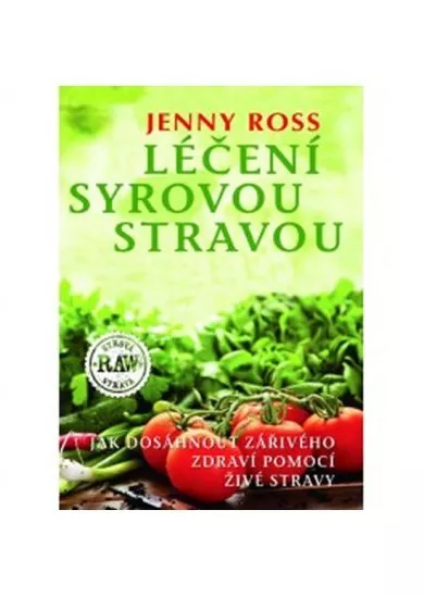 Léčení syrovou stravou - Jak dosáhnout zářivého zdraví pomocí živé stravy