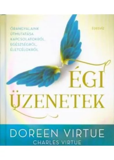 Égi üzenetek - Őrangyalaink útmutatása kapcsolatokról, egészségről, életcélokról