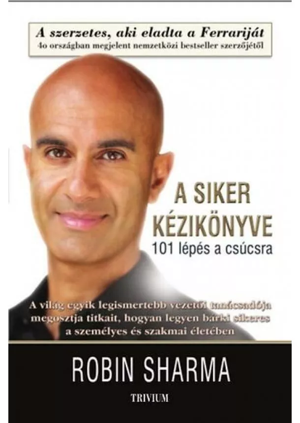 Robin Sharma - A siker kézikönyve - 101 lépés a csúcsra (3. kiadás)