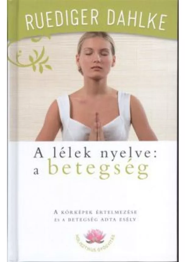 RUEDIGER DAHLKE - A LÉLEK NYELVE: A BETEGSÉG