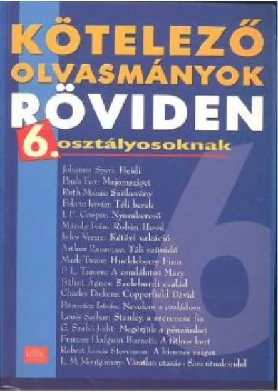 KÖTELEZŐ OLVASMÁNYOK RÖVIDEN 6. OSZTÁLYOSOKNAK