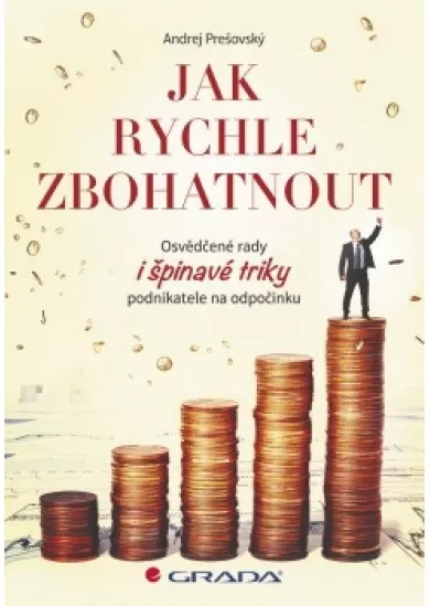 Jak rychle zbohatnout - Osvědčené rady i špinavé triky podnikatele na odpočinku