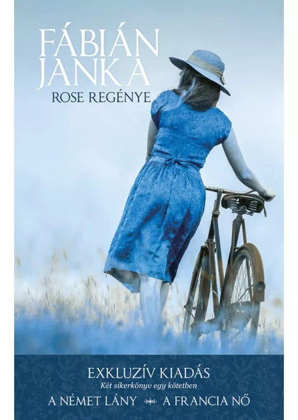 Fábián Janka - Rose regénye - Exkluzív kiadás - Két sikerkönyv egy kötetben (A német lány - A francia nő) (3. kiadás)