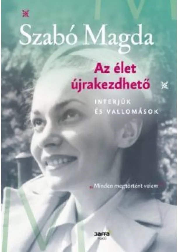Szabó Magda - Az élet újrakezdhető - Interjúk és vallomások