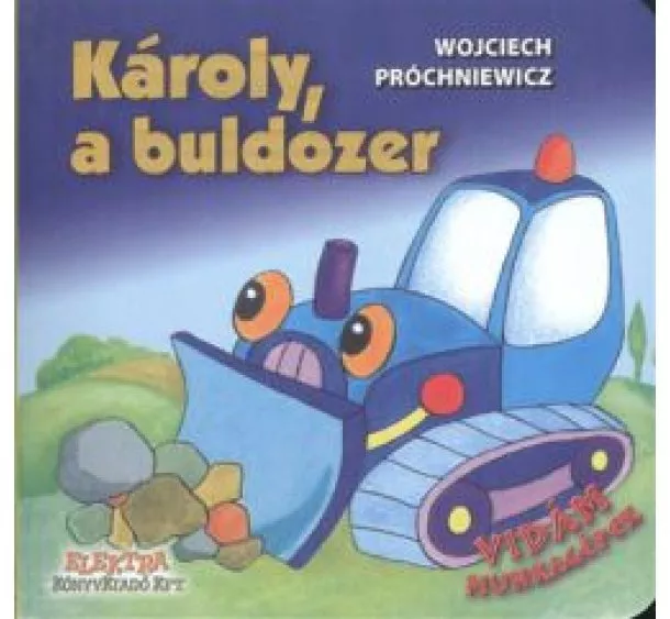 Wojciech Próchniewicz - KÁROLY, A BULDÓZER /VIDÁM MUNKAGÉPEK