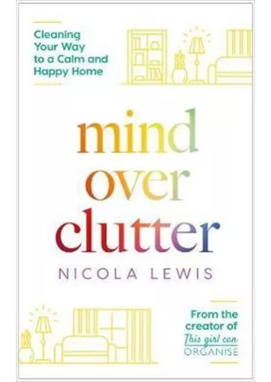 Mind Over Clutter: Cleaning Your Way to a Calm and Happy Home