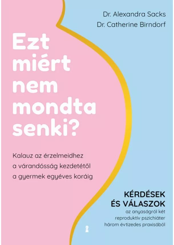 Alexandra Sacks - Ezt miért nem mondta senki? - Kalauz az érzelmeidhez a várandósság kezdetétől a gyermek egyéves koráig