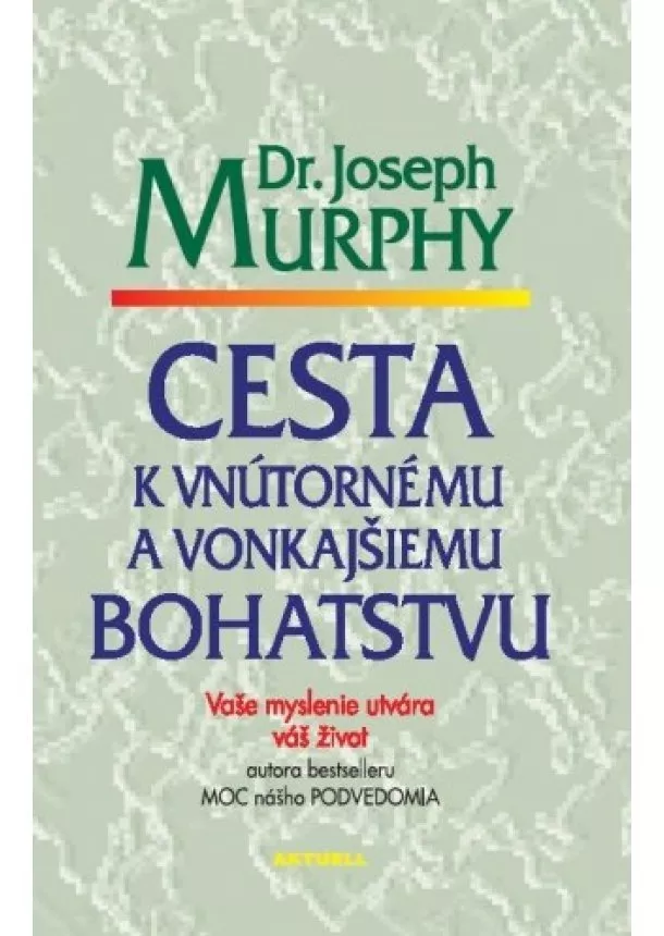 Joseph Murphy - Cesta k vnútornému a vonkajšiemu bohatstvu