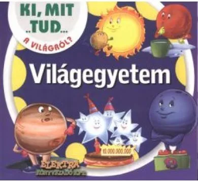 VILÁGEGYETEM /KI, MIT TUD... A VILÁGRÓL?