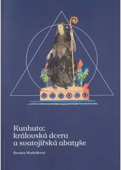 Kunhuta: královská dcera a svatojiřská abatyše