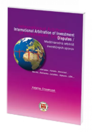 Medzinárodná arbitráž investičných sporov/ International Arbitration of Investment Disputes