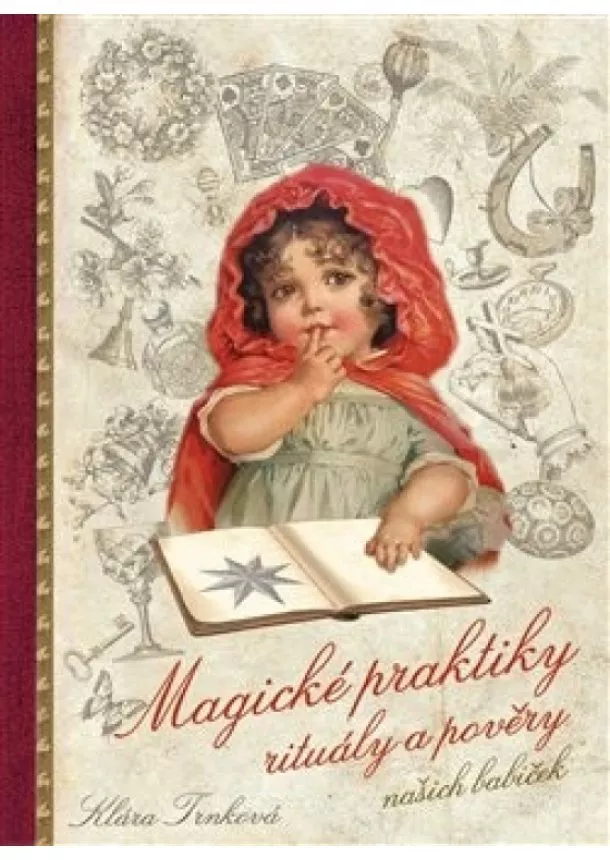 Klára Trnková - Magické praktiky, rituály a pověry našich babiček