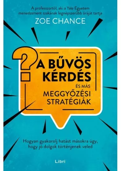 A bűvös kérdés és más meggyőzési stratégiák - Hogyan gyakorolj hatást másokra úgy, hogy jó dolgok történjenek veled